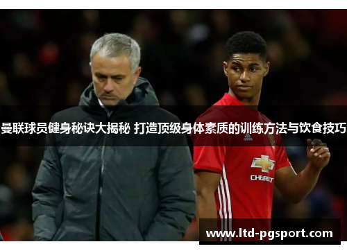 曼联球员健身秘诀大揭秘 打造顶级身体素质的训练方法与饮食技巧