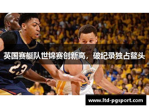 英国赛艇队世锦赛创新高，破纪录独占鳌头
