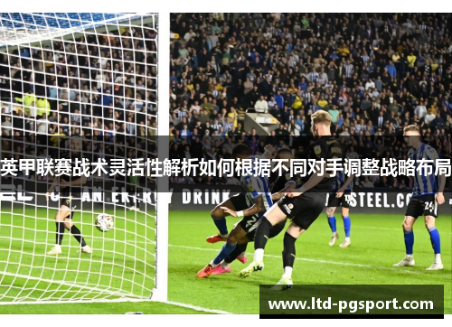 英甲联赛战术灵活性解析如何根据不同对手调整战略布局