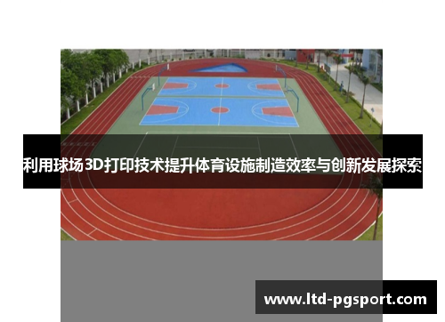 利用球场3D打印技术提升体育设施制造效率与创新发展探索