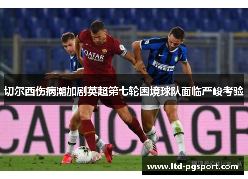 切尔西伤病潮加剧英超第七轮困境球队面临严峻考验