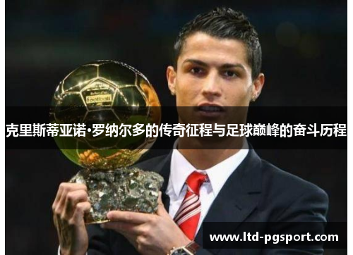 克里斯蒂亚诺·罗纳尔多的传奇征程与足球巅峰的奋斗历程