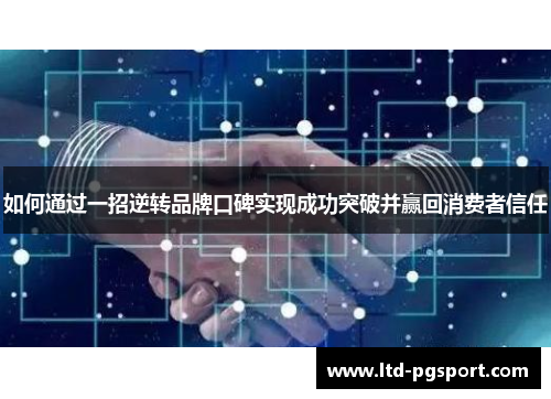 如何通过一招逆转品牌口碑实现成功突破并赢回消费者信任