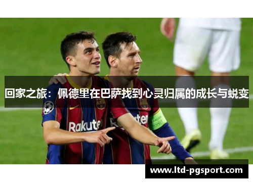 回家之旅：佩德里在巴萨找到心灵归属的成长与蜕变