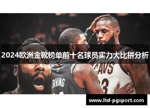 2024欧洲金靴榜单前十名球员实力大比拼分析