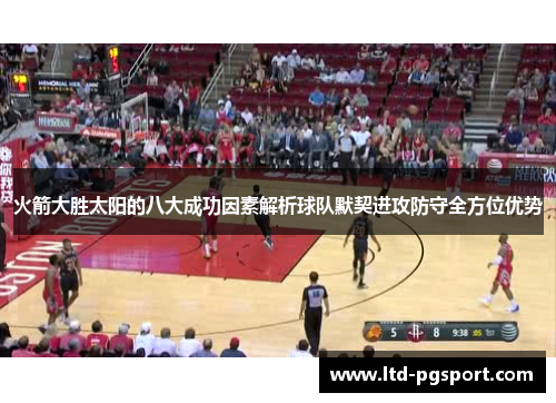 火箭大胜太阳的八大成功因素解析球队默契进攻防守全方位优势