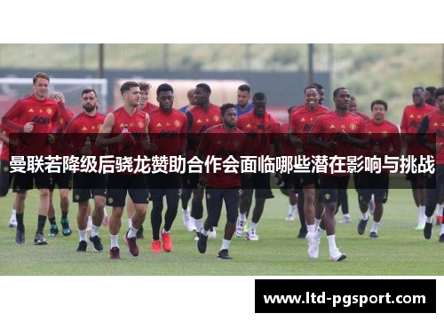 曼联若降级后骁龙赞助合作会面临哪些潜在影响与挑战