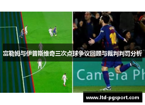 富勒姆与伊普斯维奇三次点球争议回顾与裁判判罚分析
