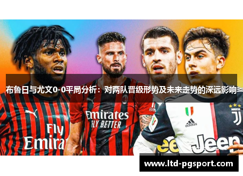 布鲁日与尤文0-0平局分析：对两队晋级形势及未来走势的深远影响