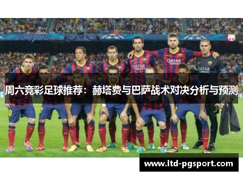 周六竞彩足球推荐：赫塔费与巴萨战术对决分析与预测