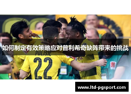 如何制定有效策略应对普利希奇缺阵带来的挑战