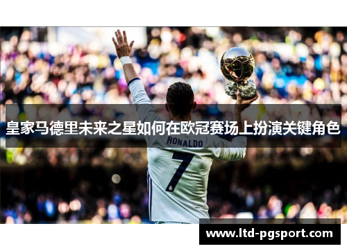 皇家马德里未来之星如何在欧冠赛场上扮演关键角色