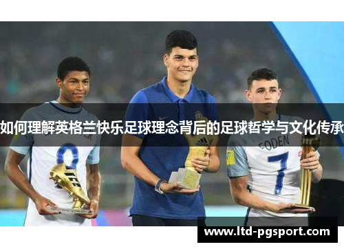 如何理解英格兰快乐足球理念背后的足球哲学与文化传承
