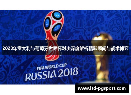 2023年意大利与葡萄牙世界杯对决深度解析精彩瞬间与战术博弈