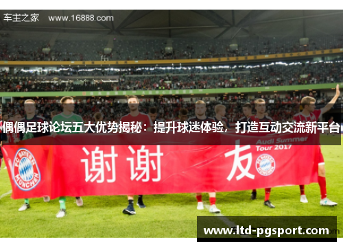 偶偶足球论坛五大优势揭秘：提升球迷体验，打造互动交流新平台