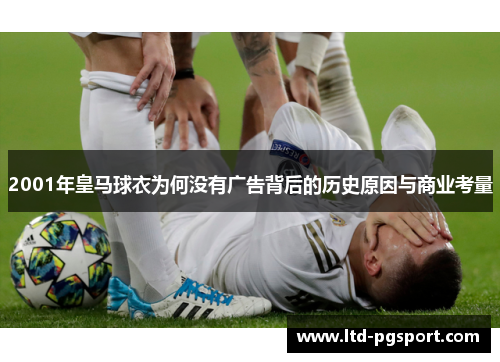 2001年皇马球衣为何没有广告背后的历史原因与商业考量