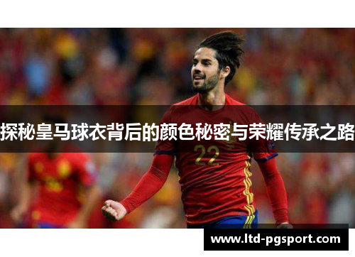 探秘皇马球衣背后的颜色秘密与荣耀传承之路