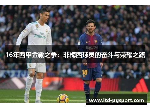 16年西甲金靴之争:非梅西球员的奋斗与荣耀之路 16年西甲金靴之争:非梅西球员的奋斗与荣耀之路