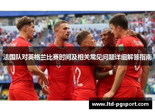 法国队对英格兰比赛时间及相关常见问题详细解答指南