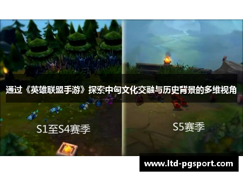 通过《英雄联盟手游》探索中匈文化交融与历史背景的多维视角 通过《英雄联盟手游》探索中匈文化交融与历史背景的多维视角