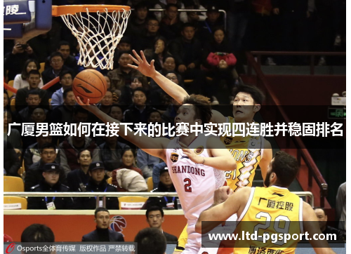 广厦男篮如何在接下来的比赛中实现四连胜并稳固排名