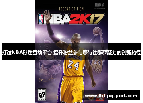 打造NBA球迷互动平台 提升粉丝参与感与社群凝聚力的创新路径