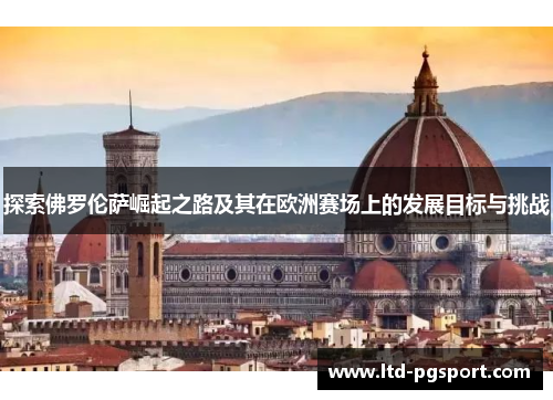 探索佛罗伦萨崛起之路及其在欧洲赛场上的发展目标与挑战