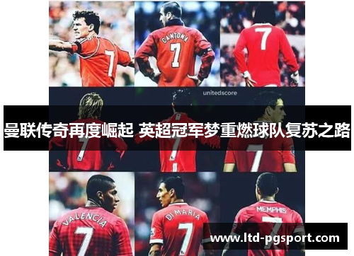 曼联传奇再度崛起 英超冠军梦重燃球队复苏之路