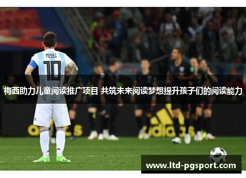 梅西助力儿童阅读推广项目 共筑未来阅读梦想提升孩子们的阅读能力 梅西助力儿童阅读推广项目 共筑未来阅读梦想提升孩子们的阅读能力