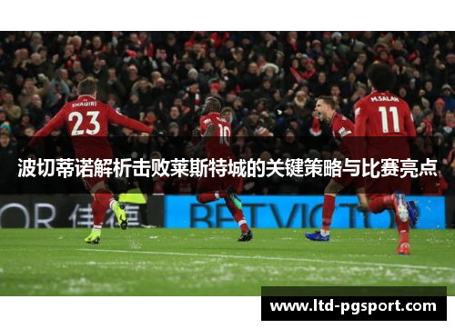 波切蒂诺解析击败莱斯特城的关键策略与比赛亮点